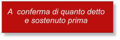 A  conferma di quanto detto e sostenuto prima