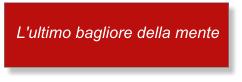 L'ultimo bagliore della mente