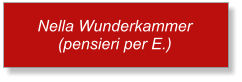 Nella Wunderkammer (pensieri per E.)