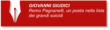 GIOVANNI GIUDICI Remo Pagnanelli, un poeta nella lista dei grandi suicidi