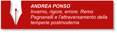 ANDREA PONSO Inverno, rigore, errore. Remo Pagnanelli e l'attraversamento della temperie postmoderna