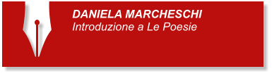 DANIELA MARCHESCHI Introduzione a Le Poesie