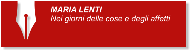MARIA LENTI Nei giorni delle cose e degli affetti